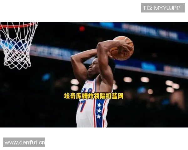 埃奇库姆表现出色次节独得12分全场贡献16分2板3助3断助力球队稳定发挥